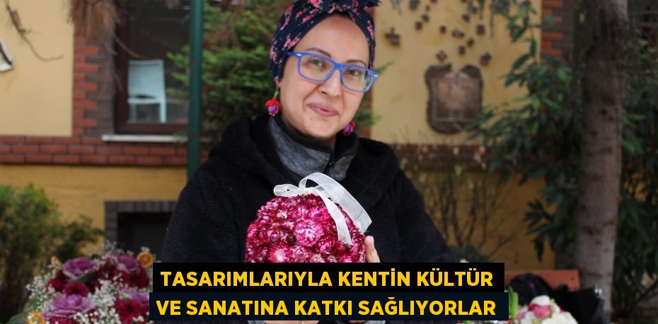 Tasarımlarıyla kentin kültür ve sanatına katkı sağlıyorlar