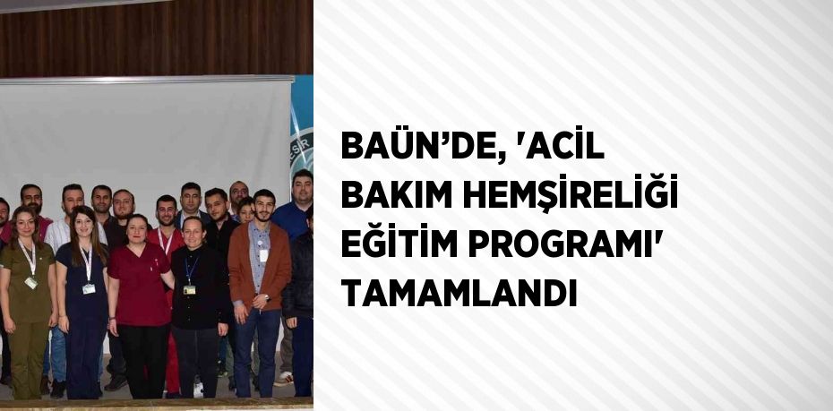 BAÜN’DE, 'ACİL BAKIM HEMŞİRELİĞİ EĞİTİM PROGRAMI' TAMAMLANDI