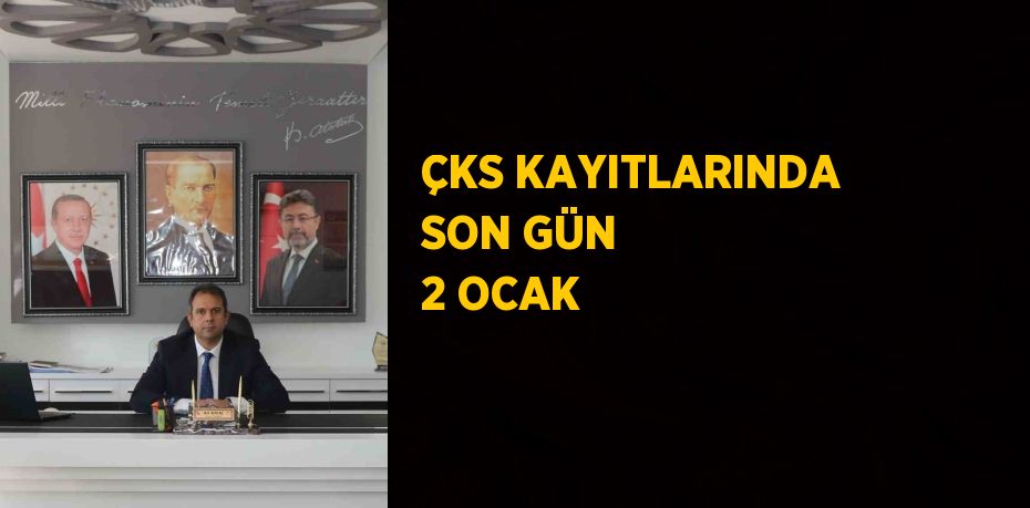 ÇKS KAYITLARINDA SON GÜN 2 OCAK