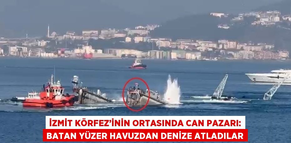 İZMİT KÖRFEZ’İNİN ORTASINDA CAN PAZARI: BATAN YÜZER HAVUZDAN DENİZE ATLADILAR