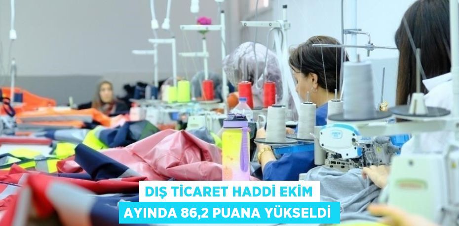 DIŞ TİCARET HADDİ EKİM AYINDA 86,2 PUANA YÜKSELDİ