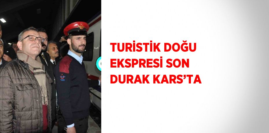 TURİSTİK DOĞU EKSPRESİ SON DURAK KARS’TA