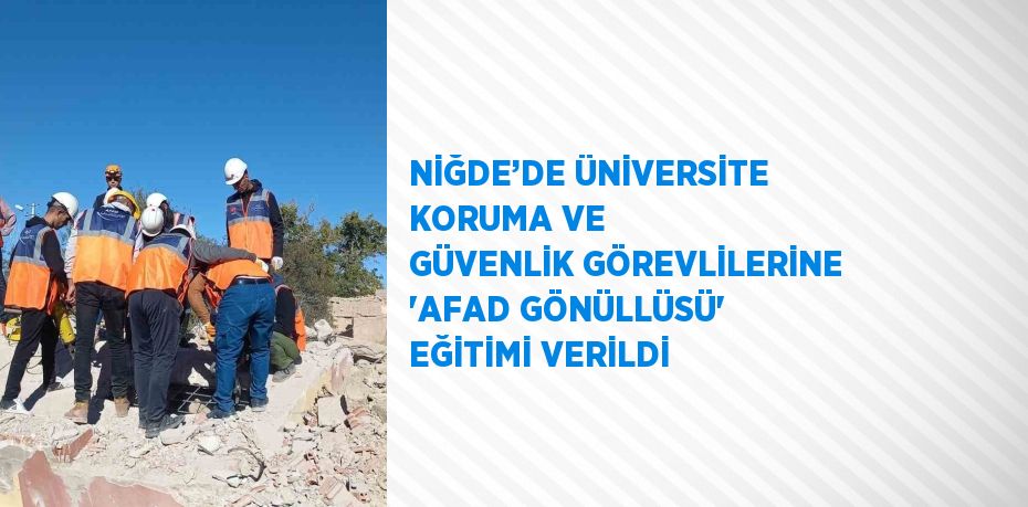 NİĞDE’DE ÜNİVERSİTE KORUMA VE GÜVENLİK GÖREVLİLERİNE 'AFAD GÖNÜLLÜSÜ' EĞİTİMİ VERİLDİ