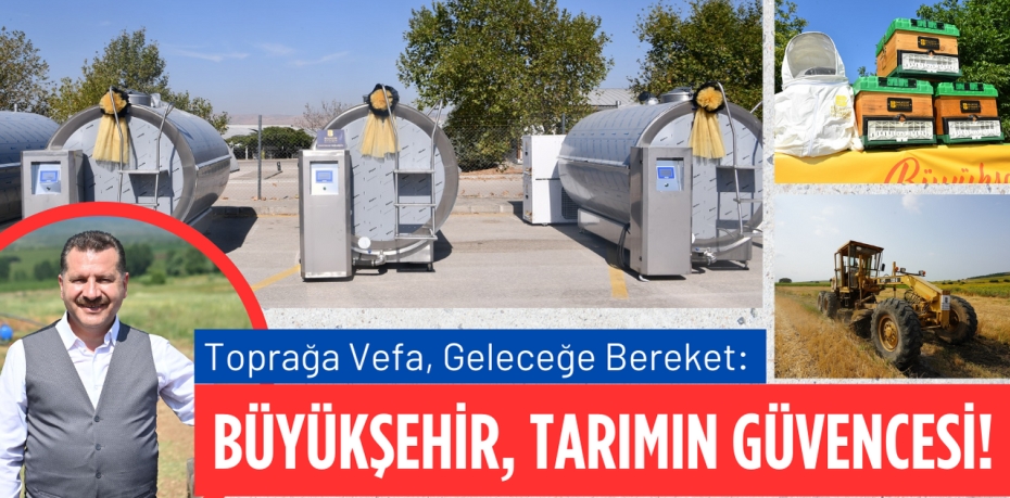 Toprağa Vefa, Geleceğe Bereket: BÜYÜKŞEHİR, TARIMIN GÜVENCESİ!