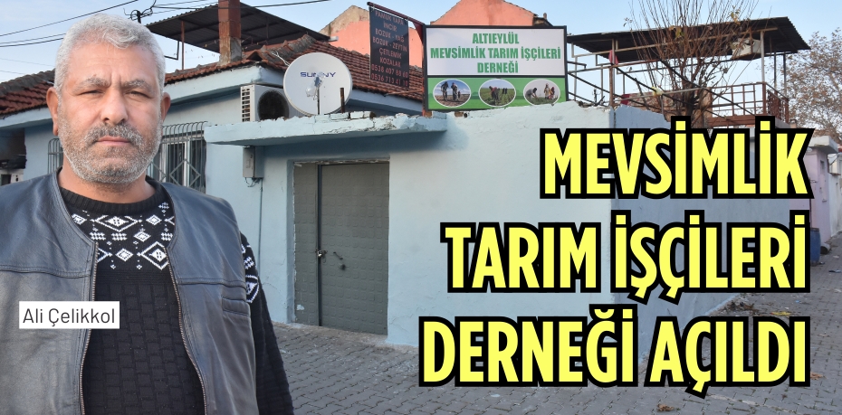 MEVSİMLİK TARIM İŞÇİLERİ DERNEĞİ AÇILDI