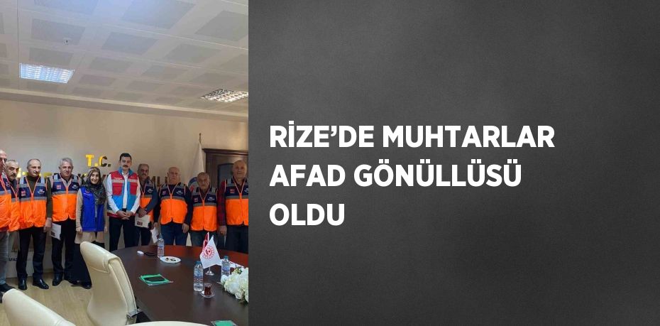 RİZE’DE MUHTARLAR AFAD GÖNÜLLÜSÜ OLDU