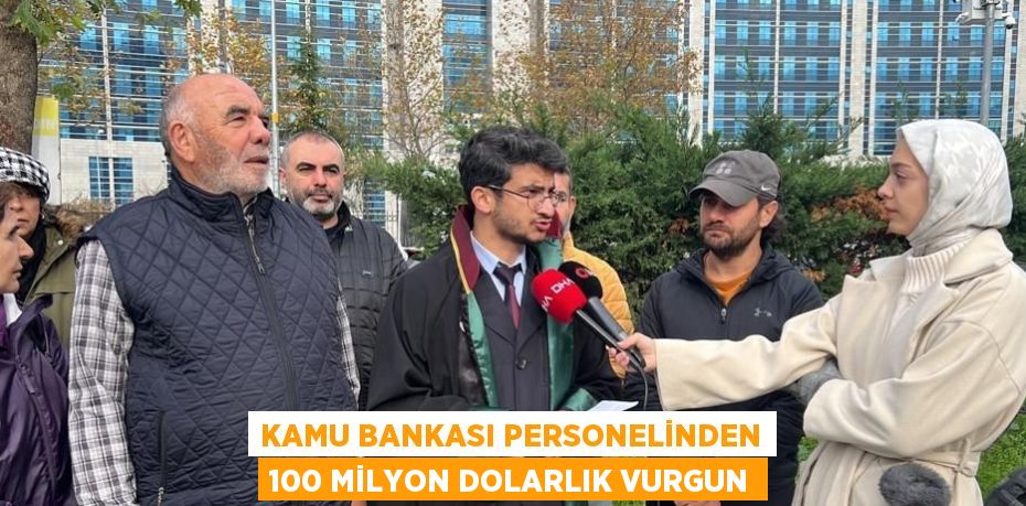 KAMU BANKASI PERSONELİNDEN 100 MİLYON DOLARLIK VURGUN