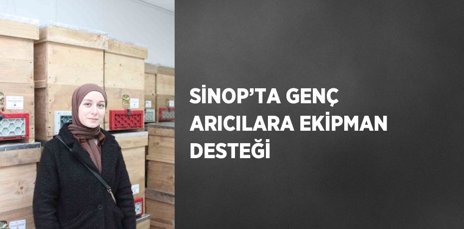 SİNOP’TA GENÇ ARICILARA EKİPMAN DESTEĞİ