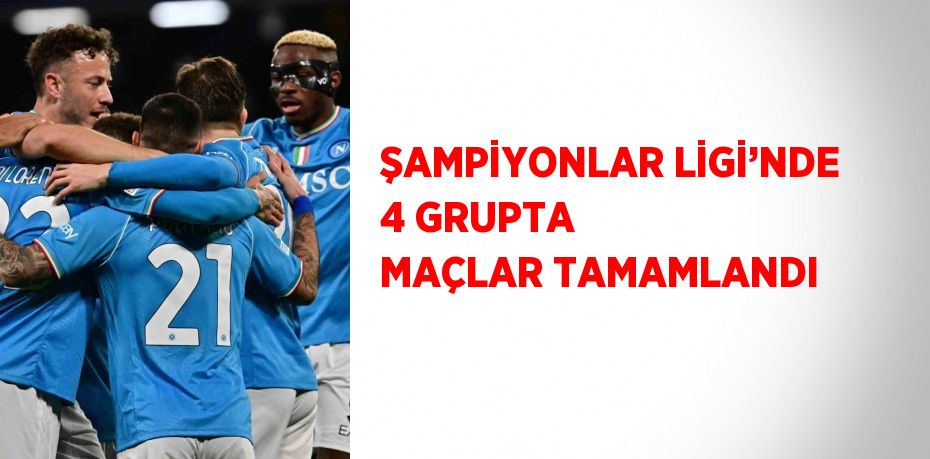 ŞAMPİYONLAR LİGİ’NDE 4 GRUPTA MAÇLAR TAMAMLANDI