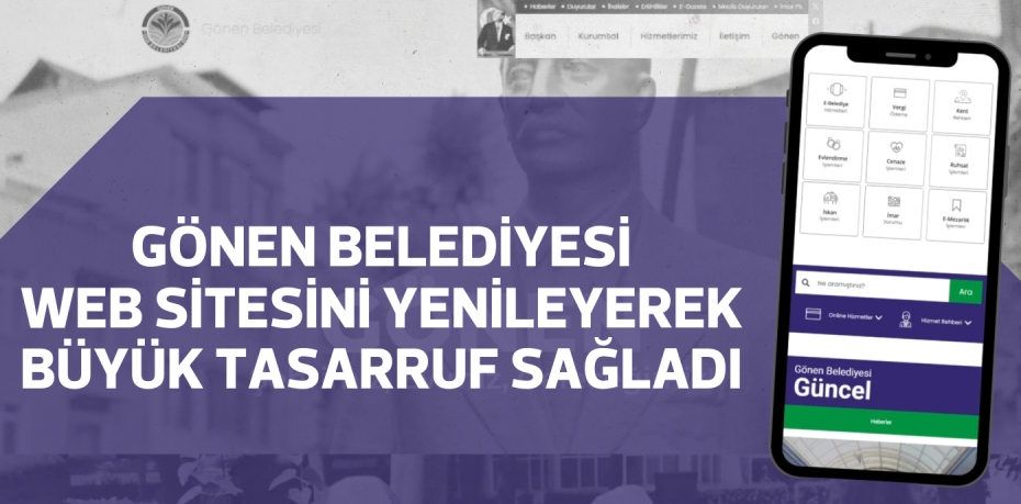 GÖNEN BELEDİYESİ WEB SİTESİNİ YENİLEYEREK BÜYÜK TASARRUF SAĞLADI