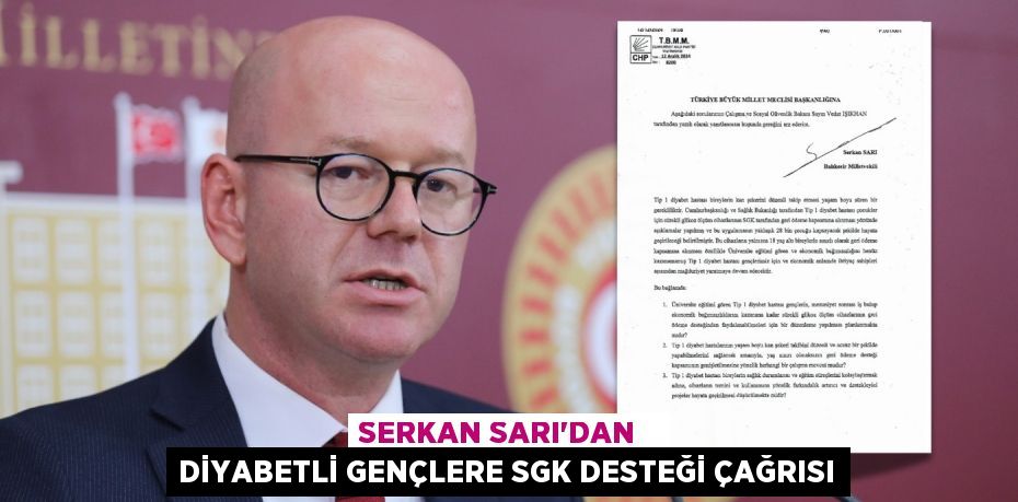 SERKAN SARI’DAN   DİYABETLİ GENÇLERE SGK DESTEĞİ ÇAĞRISI