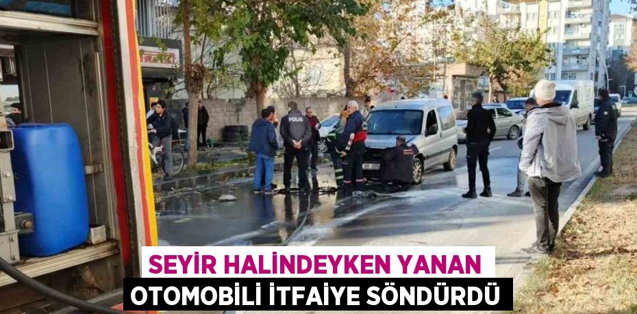 SEYİR HALİNDEYKEN YANAN OTOMOBİLİ İTFAİYE SÖNDÜRDÜ