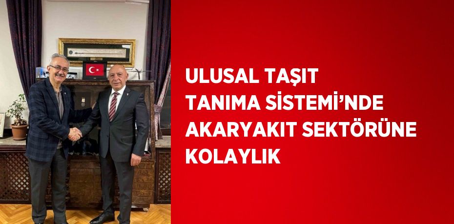 ULUSAL TAŞIT TANIMA SİSTEMİ’NDE AKARYAKIT SEKTÖRÜNE KOLAYLIK