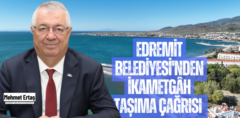 EDREMİT BELEDİYESİ'NDEN İKAMETGÂH TAŞIMA ÇAĞRISI