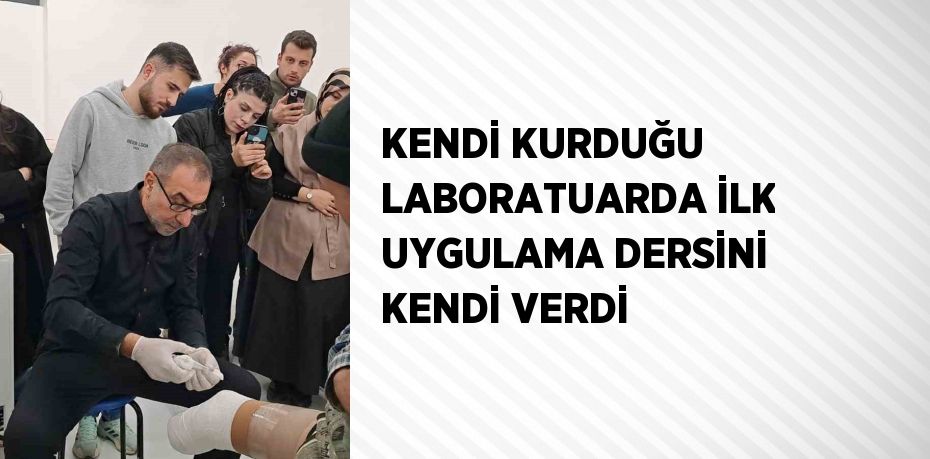 KENDİ KURDUĞU LABORATUARDA İLK UYGULAMA DERSİNİ KENDİ VERDİ