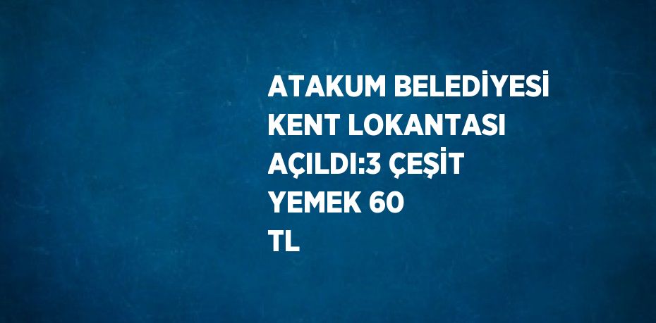 ATAKUM BELEDİYESİ KENT LOKANTASI AÇILDI:3 ÇEŞİT YEMEK 60 TL