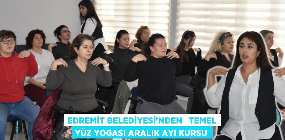 EDREMİT BELEDİYESİ'NDEN   TEMEL YÜZ YOGASI ARALIK AYI KURSU