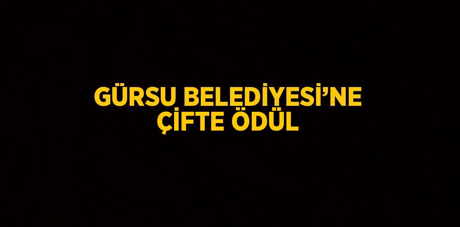 GÜRSU BELEDİYESİ’NE ÇİFTE ÖDÜL