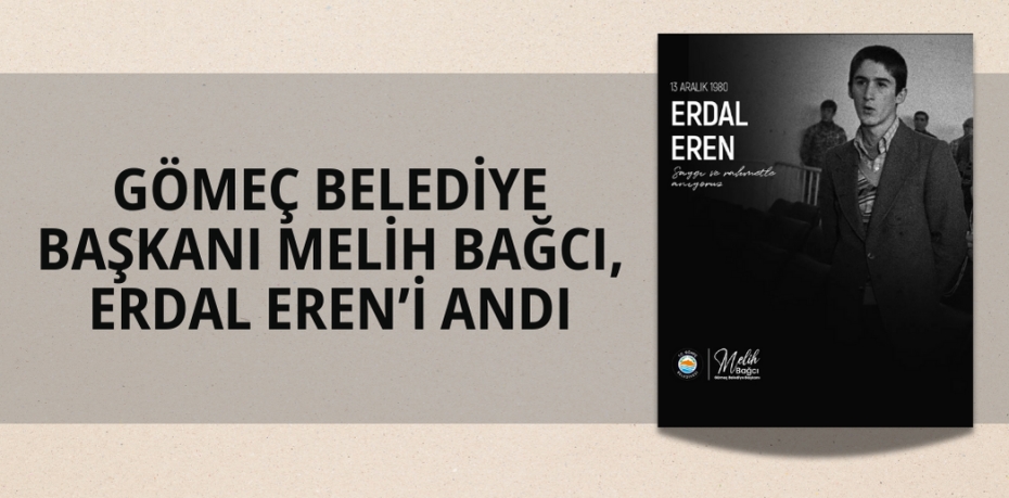 GÖMEÇ BELEDİYE BAŞKANI MELİH BAĞCI, ERDAL EREN’İ ANDI