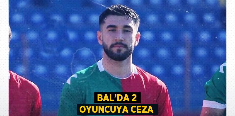 BAL’DA 2 OYUNCUYA CEZA