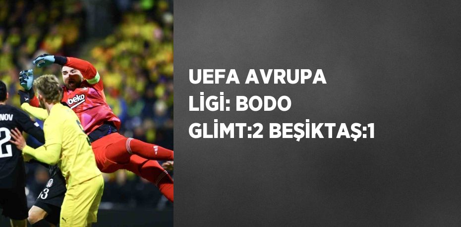 UEFA AVRUPA LİGİ: BODO GLİMT:2 BEŞİKTAŞ:1