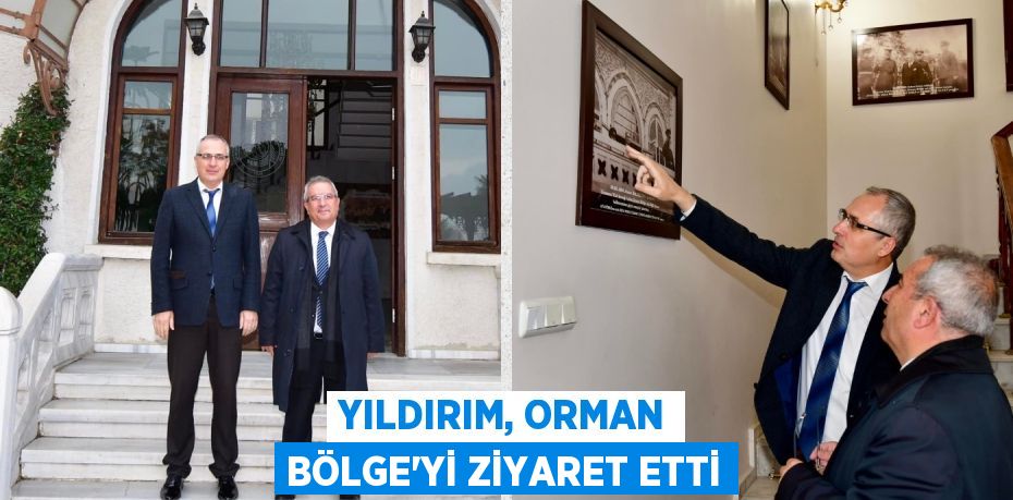 YILDIRIM, ORMAN BÖLGE’Yİ ZİYARET ETTİ