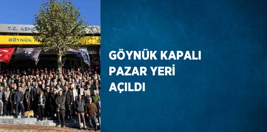 GÖYNÜK KAPALI PAZAR YERİ AÇILDI