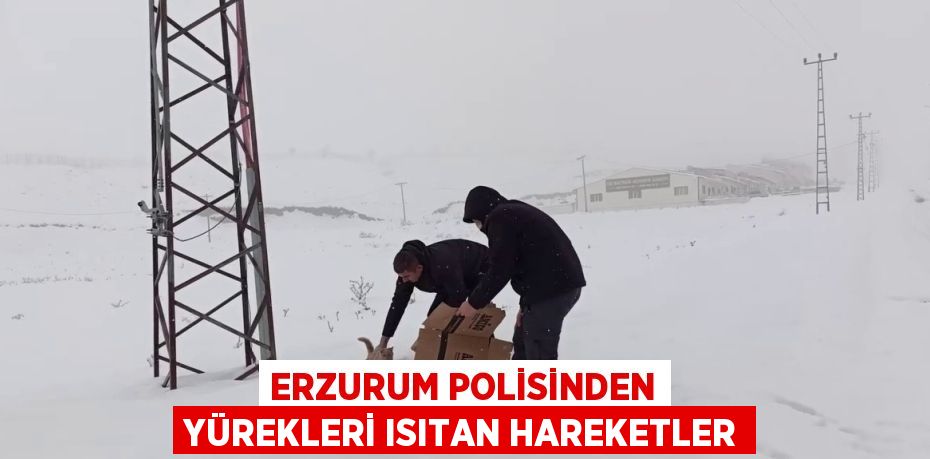 ERZURUM POLİSİNDEN YÜREKLERİ ISITAN HAREKETLER