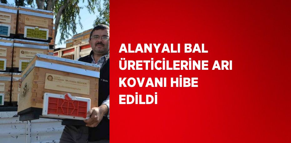 ALANYALI BAL ÜRETİCİLERİNE ARI KOVANI HİBE EDİLDİ