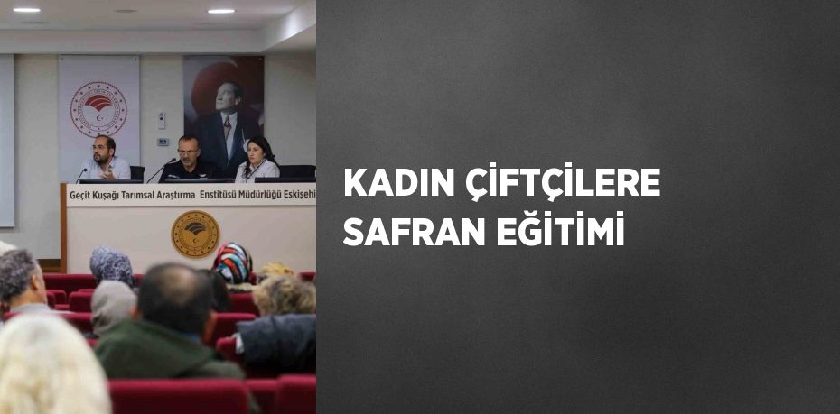 KADIN ÇİFTÇİLERE SAFRAN EĞİTİMİ