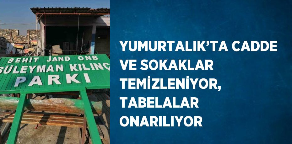 YUMURTALIK’TA CADDE VE SOKAKLAR TEMİZLENİYOR, TABELALAR ONARILIYOR