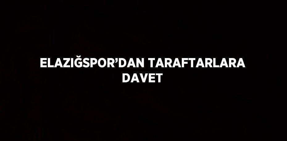 ELAZIĞSPOR’DAN TARAFTARLARA DAVET