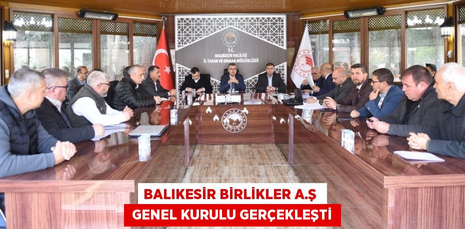 BALIKESİR BİRLİKLER A.Ş   GENEL KURULU GERÇEKLEŞTİ