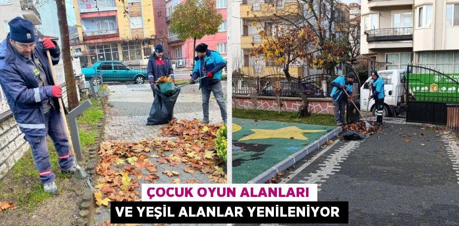 ÇOCUK OYUN ALANLARI VE YEŞİL ALANLAR YENİLENİYOR