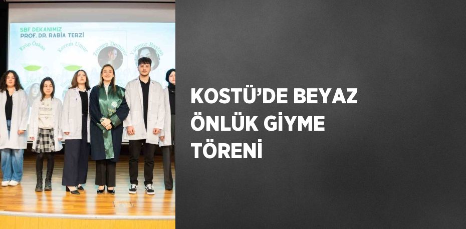 KOSTÜ’DE BEYAZ ÖNLÜK GİYME TÖRENİ