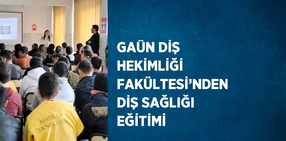 GAÜN DİŞ HEKİMLİĞİ FAKÜLTESİ’NDEN DİŞ SAĞLIĞI EĞİTİMİ