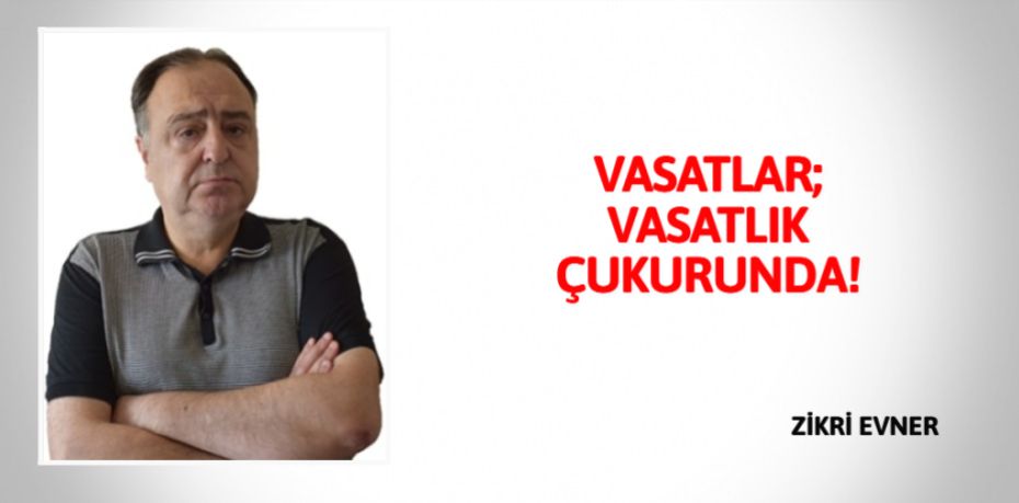VASATLAR; VASATLIK ÇUKURUNDA!