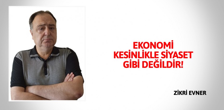 EKONOMİ KESİNLİKLE  SİYASET GİBİ DEĞİLDİR!