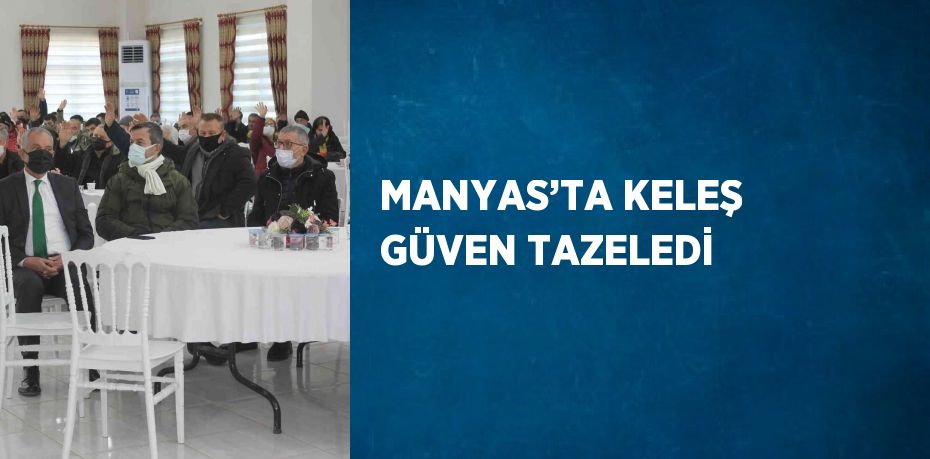 MANYAS’TA KELEŞ GÜVEN TAZELEDİ