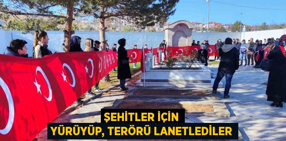 ŞEHİTLER İÇİN YÜRÜYÜP, TERÖRÜ LANETLEDİLER