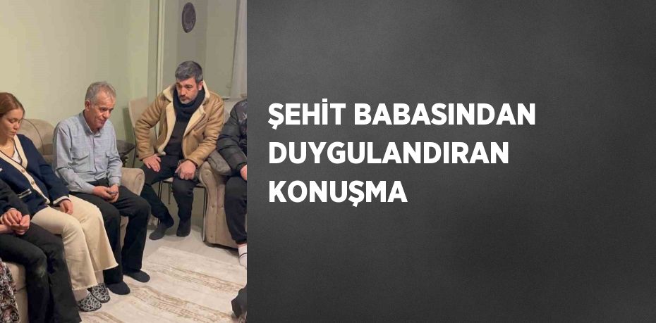 ŞEHİT BABASINDAN DUYGULANDIRAN KONUŞMA