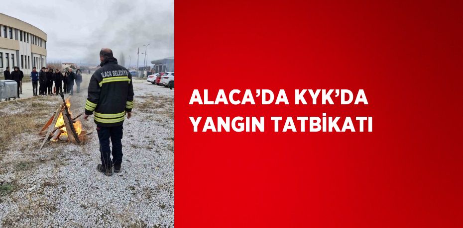 ALACA’DA KYK’DA YANGIN TATBİKATI