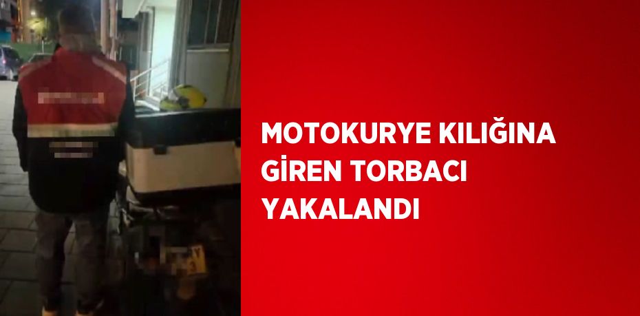 MOTOKURYE KILIĞINA GİREN TORBACI YAKALANDI