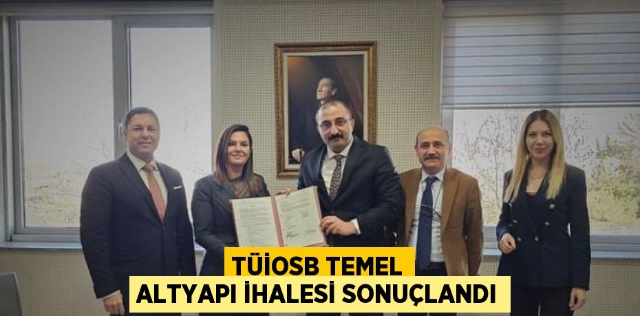 TÜİOSB TEMEL ALTYAPI İHALESİ SONUÇLANDI