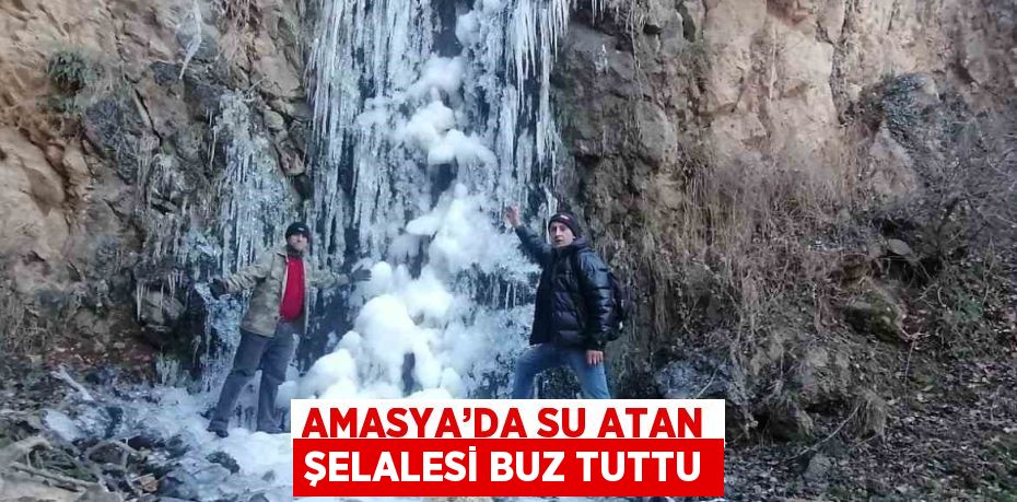 AMASYA’DA SU ATAN ŞELALESİ BUZ TUTTU