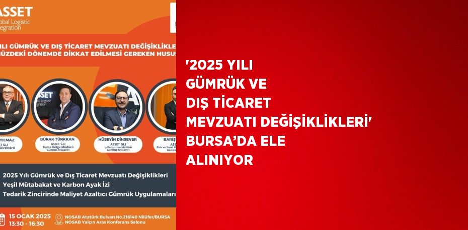 '2025 YILI GÜMRÜK VE DIŞ TİCARET MEVZUATI DEĞİŞİKLİKLERİ' BURSA’DA ELE ALINIYOR