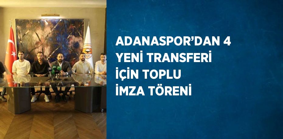 ADANASPOR’DAN 4 YENİ TRANSFERİ İÇİN TOPLU İMZA TÖRENİ