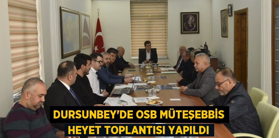 DURSUNBEY’DE OSB MÜTEŞEBBİS HEYET TOPLANTISI YAPILDI