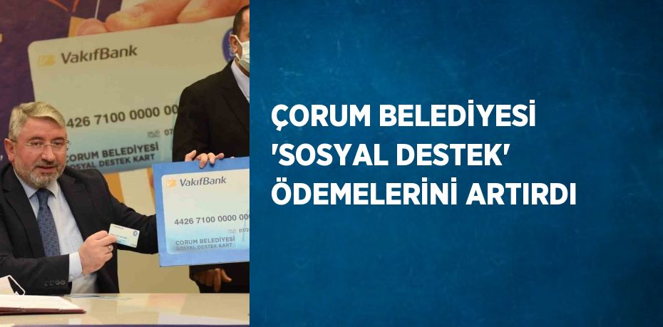 ÇORUM BELEDİYESİ 'SOSYAL DESTEK' ÖDEMELERİNİ ARTIRDI