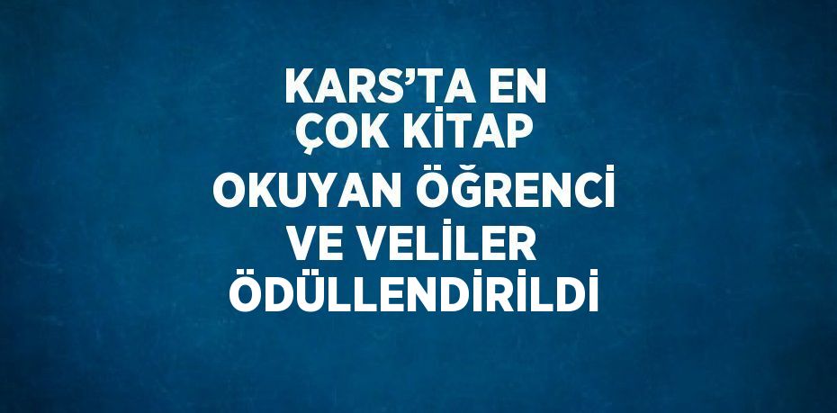 KARS’TA EN ÇOK KİTAP OKUYAN ÖĞRENCİ VE VELİLER ÖDÜLLENDİRİLDİ